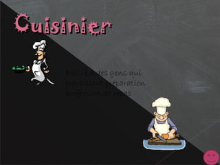 CuisinierCuisinier
Est lié à des gens qui
travaillent préparation
profession de repas
 