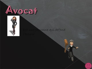 AvocatAvocat
Est une personne qui défend
l'accusé
 