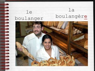 le
boulanger
la
boulangère
 