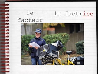 le
facteur
la factrice
 