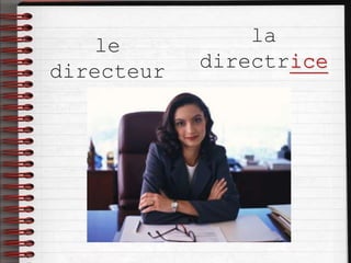 le
directeur
la
directrice
 