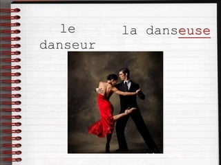 le
danseur
la danseuse
 