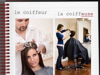 le coiffeur la coiffeuse
 