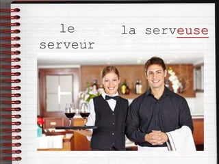le
serveur
la serveuse
 