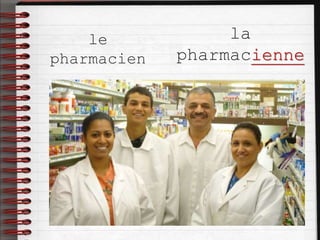 le
pharmacien
la
pharmacienne
 