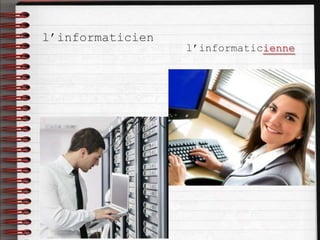 l’informaticien
l’informaticienne
 