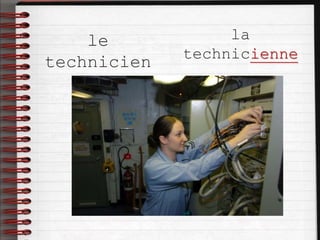 le
technicien
la
technicienne
 