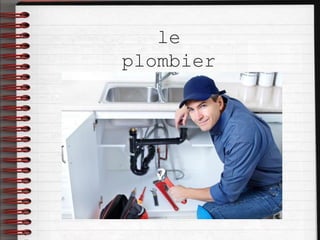 le
plombier
 
