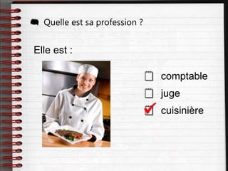 Elle est :
 comptable
 juge
 cuisinière
 Quelle est sa profession ?

 