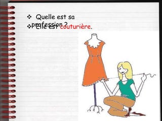  Quelle est sa
profession ?
 Elle est couturière.
 