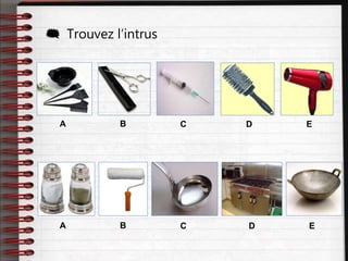  Trouvez l’intrus
A B C D E
A B C D E
 