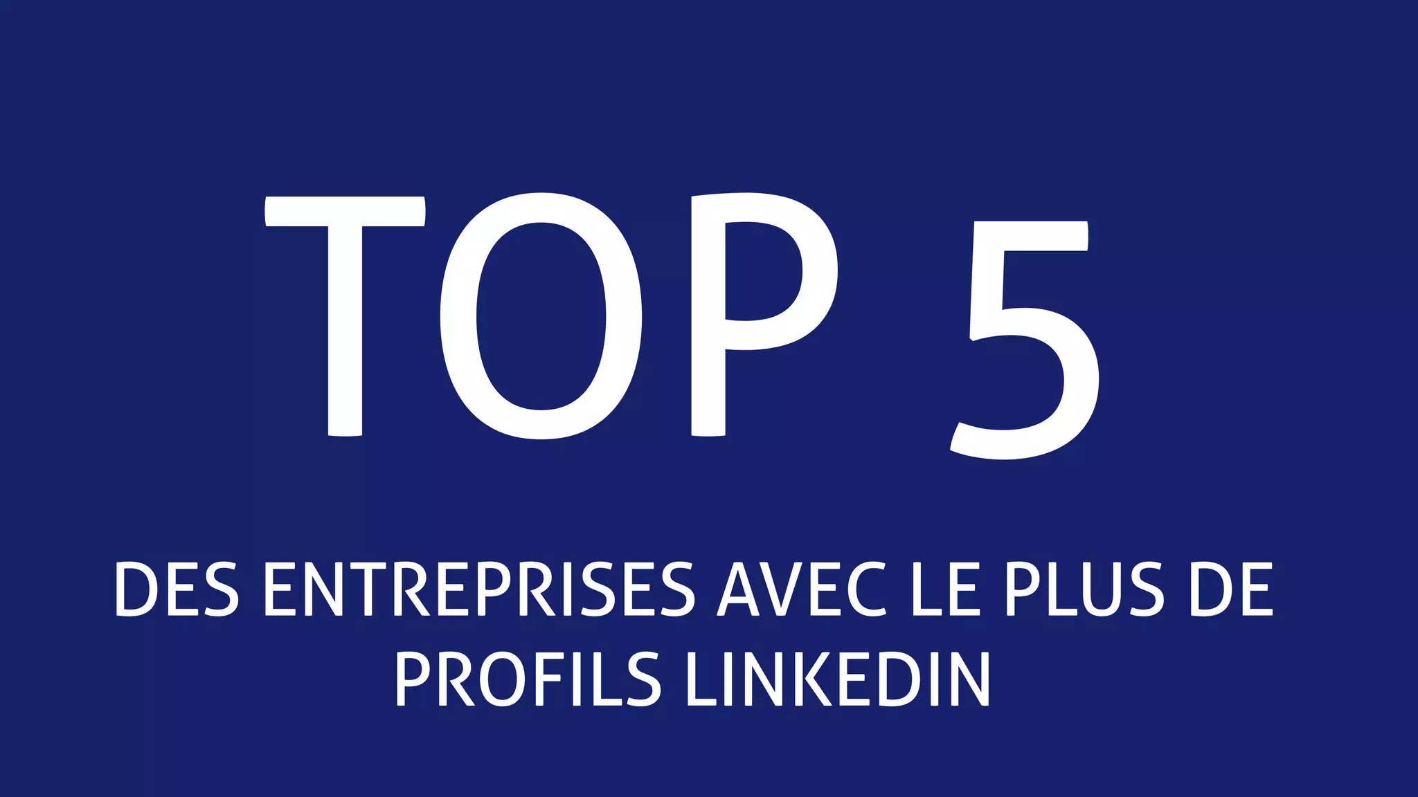 TOP 5
DES ENTREPRISES AVEC LE PLUS DE
PROFILS LINKEDIN
