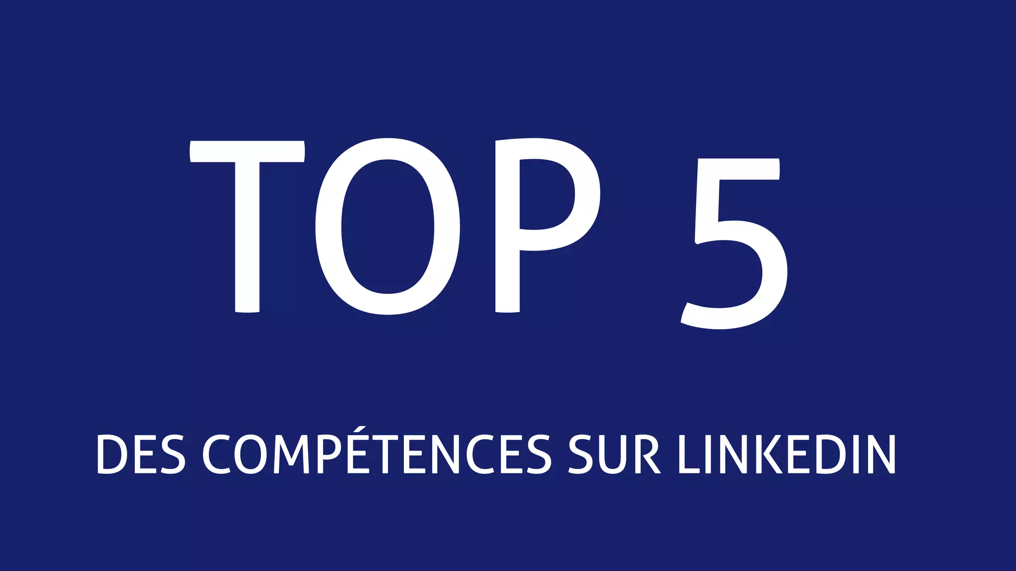 TOP 5
DES COMPÉTENCES SUR LINKEDIN