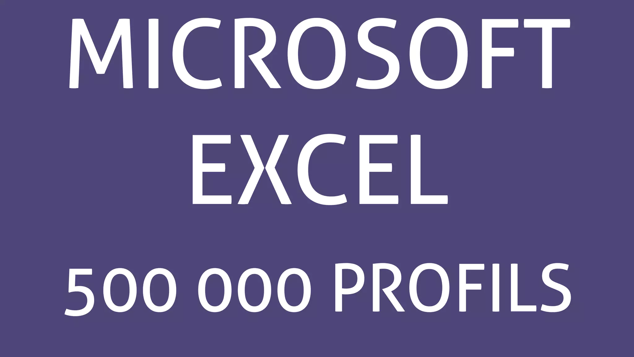 MICROSOFT
EXCEL
500 000 PROFILS