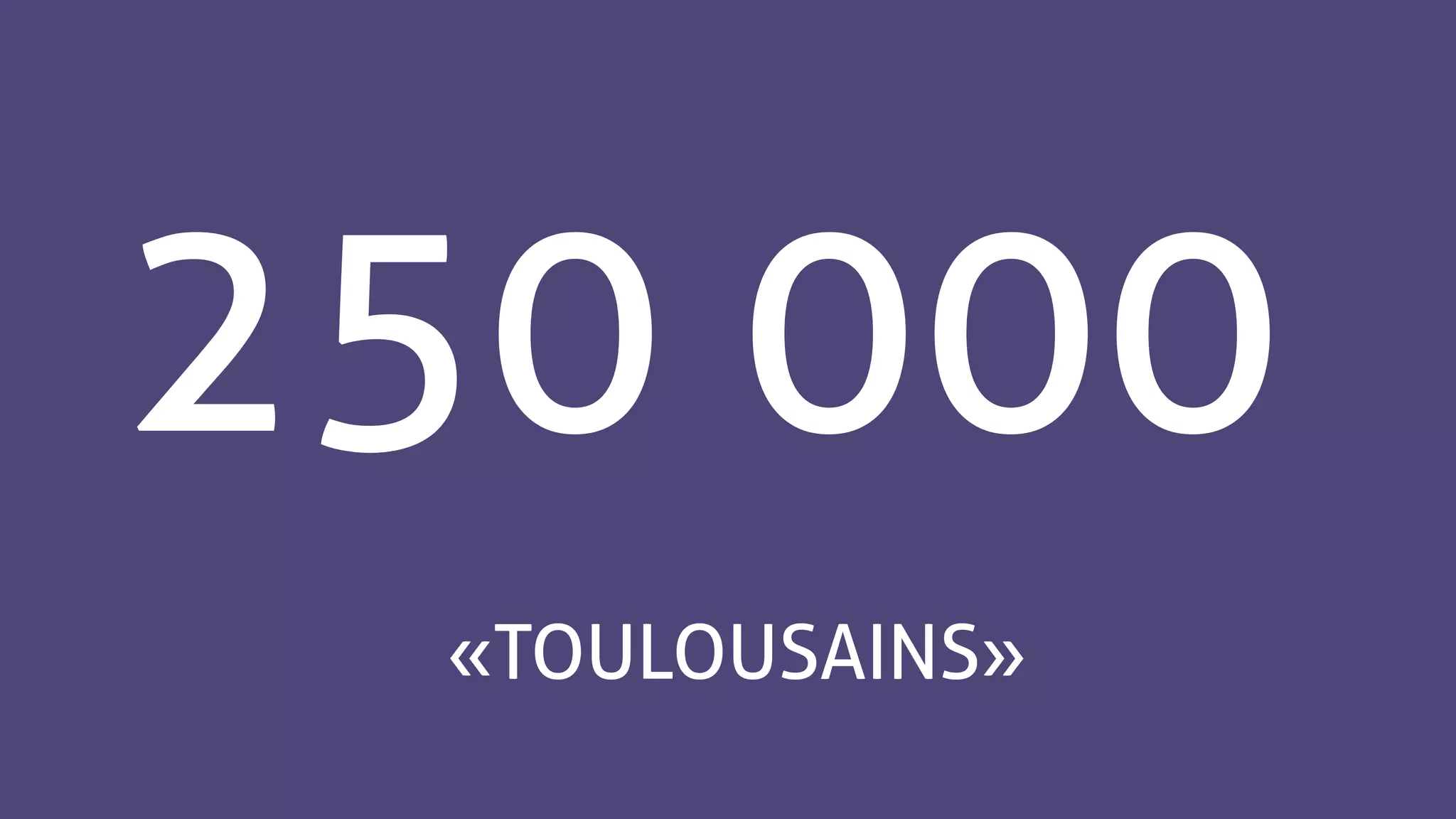 250 000
« TOULOUSAINS »
