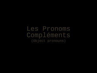 Les PronomsLes Pronoms
ComplémentsCompléments
(Object pronouns)(Object pronouns)
 
