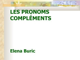 LES PRONOMS  COMPL ÉMENTS Elena Buric  
