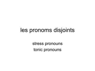 les pronoms disjoints stress pronouns tonic pronouns 
