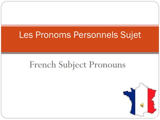 Les Pronoms Personnels Sujet


  French Subject Pronouns
 