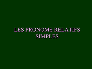 LES PRONOMS RELATIFS
SIMPLES

 