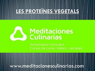 LES PROTEÏNES VEGETALS




www.meditacionesculinarias.com
 
