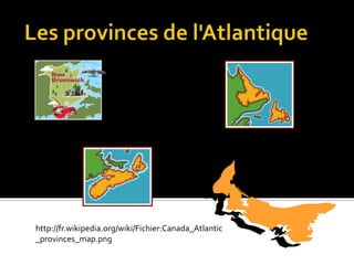 http://fr.w
http://fr.wikipedia.org/wiki/Fichier:Canada_Atlantic
_provinces_map.png
 