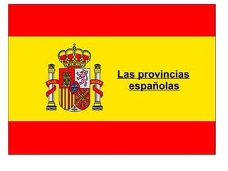 Las provincias
españolas
 