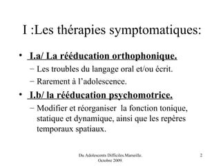 I :Les thérapies symptomatiques:
• I.a/ La rééducation orthophonique.
  – Les troubles du langage oral et/ou écrit.
  – Ra...