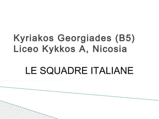 Kyriakos Georgiades (B5)
Liceo Kykkos A, Nicosia

  LE SQUADRE ITALIANE
 
