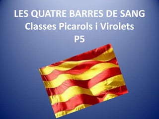 LES QUATRE BARRES DE SANG
  Classes Picarols i Virolets
              P5
 