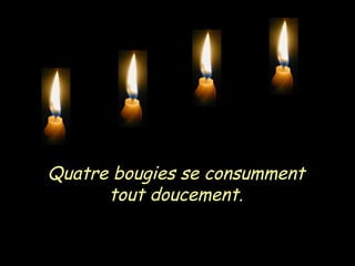 Quatre bougies se consumment tout doucement. 