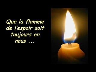 Que la flamme de l’espoir soit toujours en nous ... 