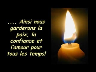 .... Ainsi nous garderons la paix, la confiance et l’amour pour tous les temps! 