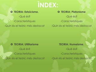 ÌNDEX:
 TEORIA: Estoïcisme.

 TEORIA: Platonisme

-Què és?

-Què és?

-Característiques

-Característiques

-Quin és el ...