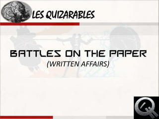 LES QUIZARABLES 
BATTLES ON THE PAPER 
(WRITTEN AFFAIRS) 
 