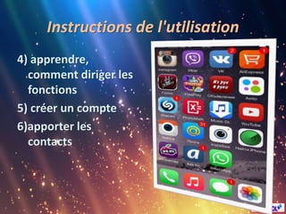 Instructions de l'utilisation
4) apprendre,
comment diriger les
fonctions
5) créer un compte
6)apporter les
contacts
 