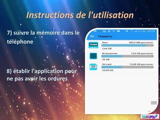 Instructions de l'utilisation
7) suivre la mémoire dans le
téléphone
8) établir l'application pour
ne pas avoir les ordures
 