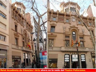 Reial Acadèmia de Ciències i Arts ahora es la sede del Teatre Poliorama.
 