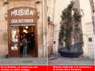 En la Rambla, se conservan aún   Espacio dedicado a la memoria a
tiendas en estilo antiguo        la artista Mary Santpere
 