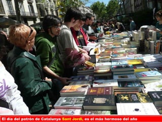 El día del patrón de Catalunya Sant Jordi, es el más hermoso del año
 