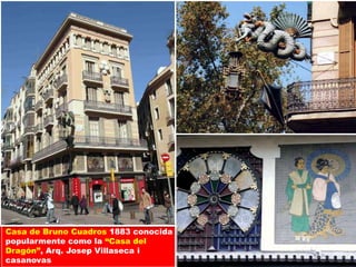 Casa de Bruno Cuadros 1883 conocida
popularmente como la “Casa del
Dragón”, Arq. Josep Villaseca i
casanovas
 