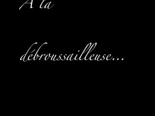 A la débroussailleuse… 