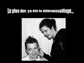 Le plus dur, ça été le débroussaillage… 