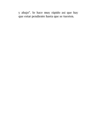 y abajo”. Se hace muy rápido asi que hay
que estar pendiente hasta que se tuesten.
 