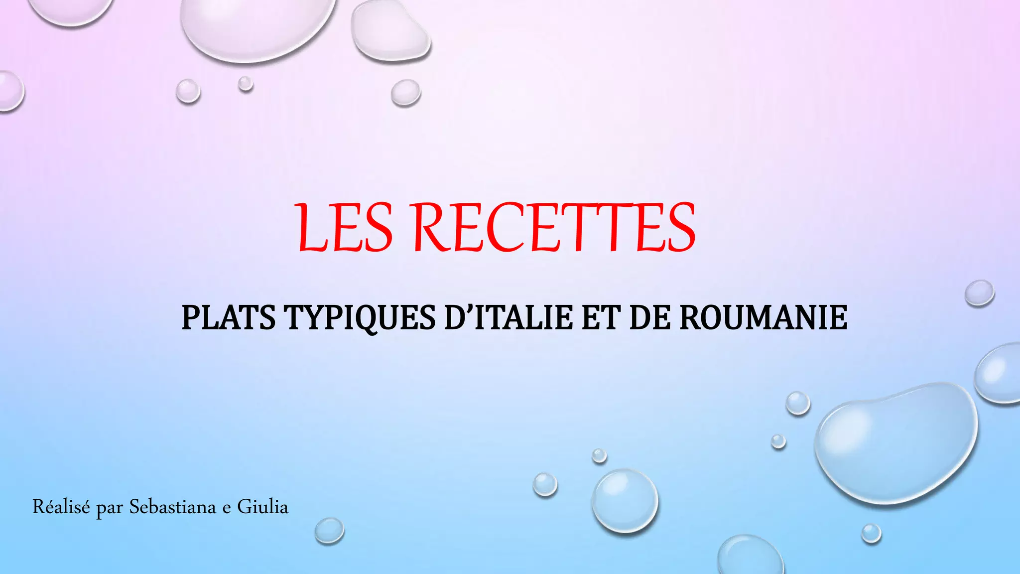 LES RECETTES
PLATS TYPIQUES D’ITALIE ET DE ROUMANIE
Réalisé par Sebastiana e Giulia