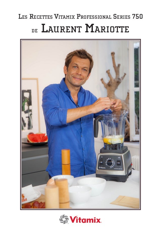 Les Recettes De Laurent Mariotte Avec Le Vitamix Pro 750