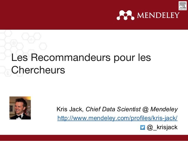Kris Jack, Chief Data Scientist @ Mendeley
http://www.mendeley.com/profiles/kris-jack/
@_krisjack
 