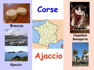 Corse
Ajaccio
Napoléon
Bonaparte
Brocciu
Ajaccio
 