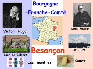 Bourgogne
-Franche-Comté
BesançonLion de Belfort
Victor Hugo
Louis Pasteur
Le Jura
Les montres Comté
 