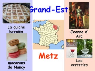 Grand-Est
Metz
La quiche
lorraine Jeanne d’
Arc
macarons
de Nancy
Les
verreries
 